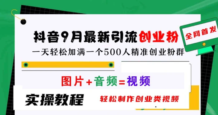 抖音9月最新引流创业粉，轻松制作创业类视频，一天轻松加满一个500人精准创业粉群【揭秘】-副业库