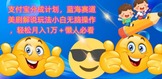 支付宝分成计划，蓝海赛道美剧解说玩法小白无脑操作，轻松月入1W+懒人必看-副业库