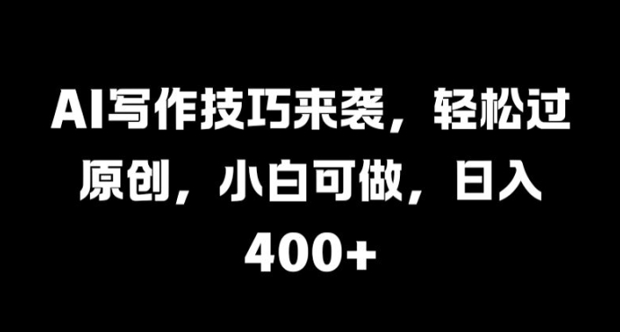 AI写作技巧来袭，轻松过原创，小白可做，日入4张-副业库