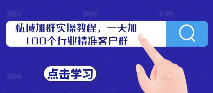 私域加群实操教程，一天加100个行业精准客户群-副业库