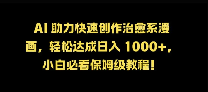AI 助力快速创作治愈系漫画，轻松达成日入几张，小白必看保姆级教程!-副业库