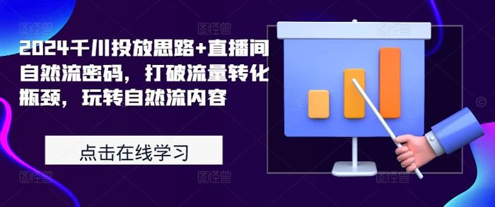 2024千川投放思路+直播间自然流密码，打破流量转化瓶颈，玩转自然流内容-副业库