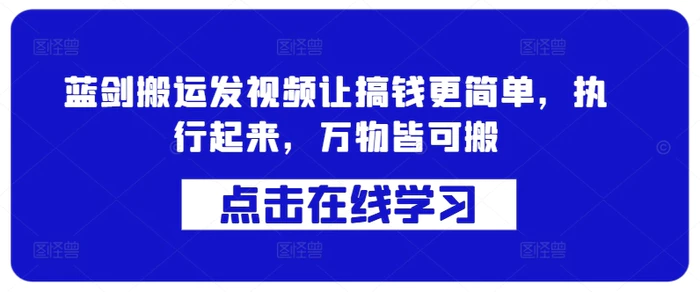 蓝剑搬运发视频让搞钱更简单，执行起来，万物皆可搬-副业库