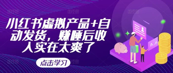 小红书虚拟产品+自动发货，赚睡后收入实在太爽了-副业库