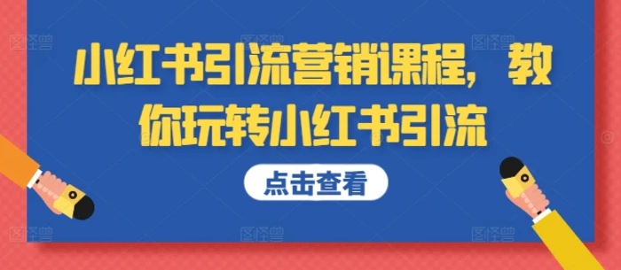 小红书引流营销课程，教你玩转小红书引流-副业库