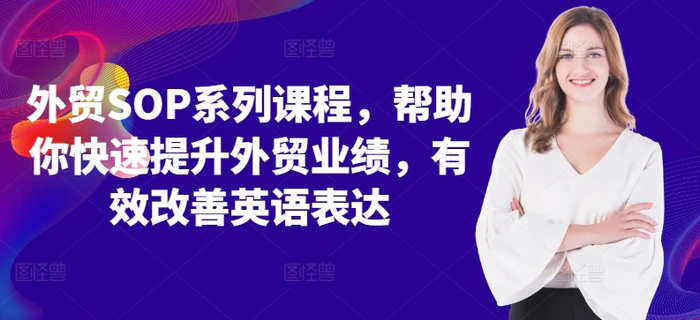 外贸SOP系列课程，帮助你快速提升外贸业绩，有效改善英语表达-副业库