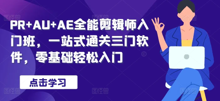 PR+AU+AE全能剪辑师入门班，一站式通关三门软件，零基础轻松入门-副业库