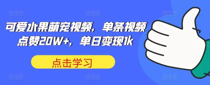可爱水果萌宠视频，单条视频点赞20W+，单日变现1k【揭秘】-副业库