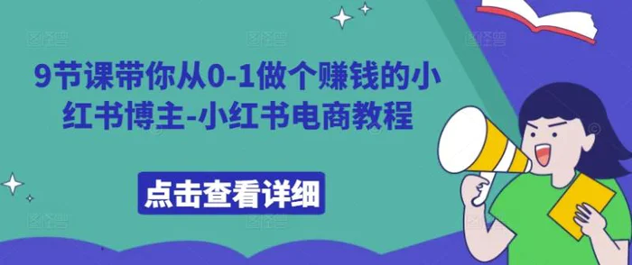 9节课带你从0-1做个赚钱的小红书博主-小红书电商教程-副业库