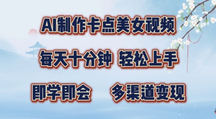AI制作卡点美女视频，每天十分钟，多渠道变现【揭秘】-副业库