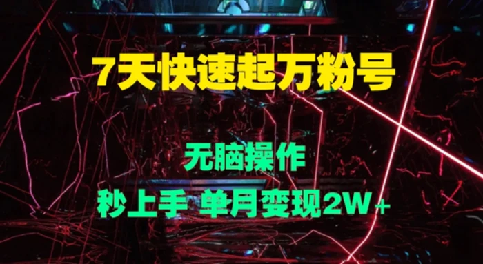 7天快速起万粉号，无脑操作，秒上手 单月变现过W-副业库