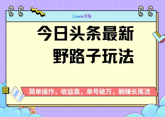 头条最新野路子玩法，无成本简单上手，无脑操作，新手单号过W-副业库