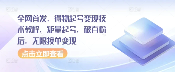 全网首发，得物起号变现技术教程，矩量起号，破百粉后，无限接单变现-副业库