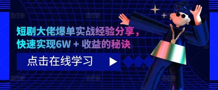 短剧大佬爆单实战经验分享，快速实现6W + 收益的秘诀-副业库