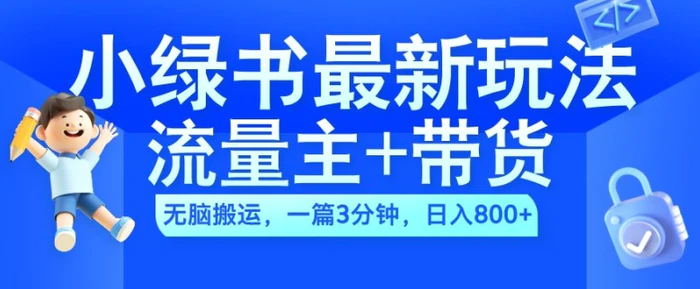 2024小绿书流量主+带货最新玩法，AI无脑搬运，一篇图文3分钟，日入几张-副业库