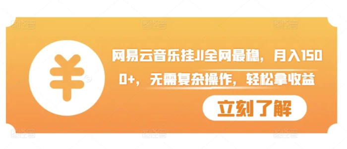网易云音乐挂JI全网最稳，月入1500+，无需复杂操作，轻松拿收益【揭秘】-副业库