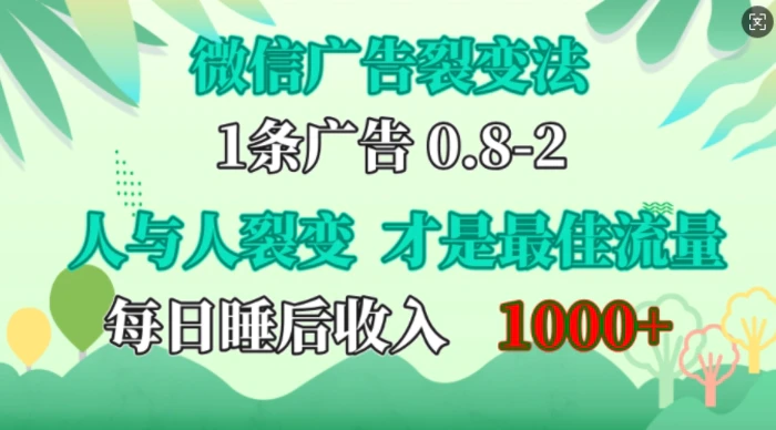 微信广告裂变法，操控人性，自发为你免费宣传，人与人的裂变才是最佳流量，单日睡后收入1k【揭秘】-副业库