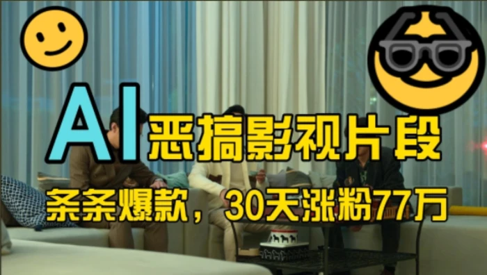 蓝海赛道，AI恶搞影视片段，条条爆款，30天涨粉77万，全流程拆解【揭秘】-副业库