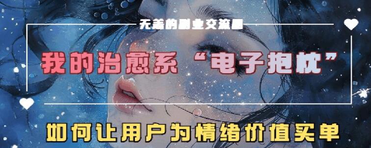 治愈系电子抱枕，情绪价值搬运技术，7天长粉6万，轻松月入1w+-副业库