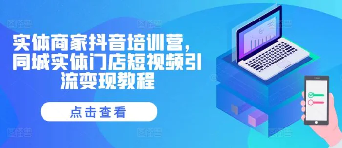 实体商家抖音培训营，同城实体门店短视频引流变现教程-副业库