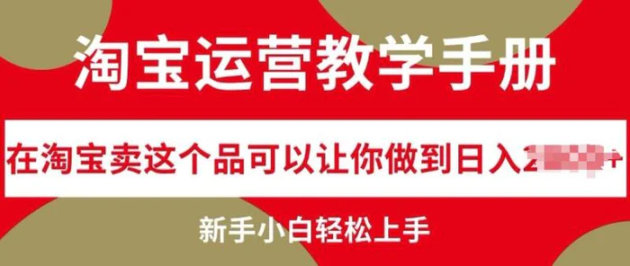 淘宝运营教学手册在淘宝卖这个品可以让你做到日入几张，新手小白轻松上手-副业库
