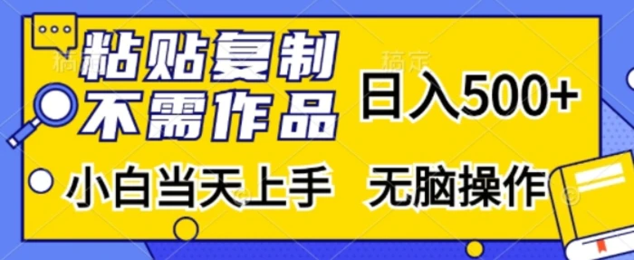 粘贴复制，无需作品，日入500+，小白当天上手，无脑操作-副业库