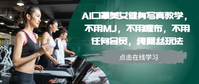 AI口罩美女健身写真教学，不用MJ，不用哩布，不用任何会员，纯屌丝玩法-副业库