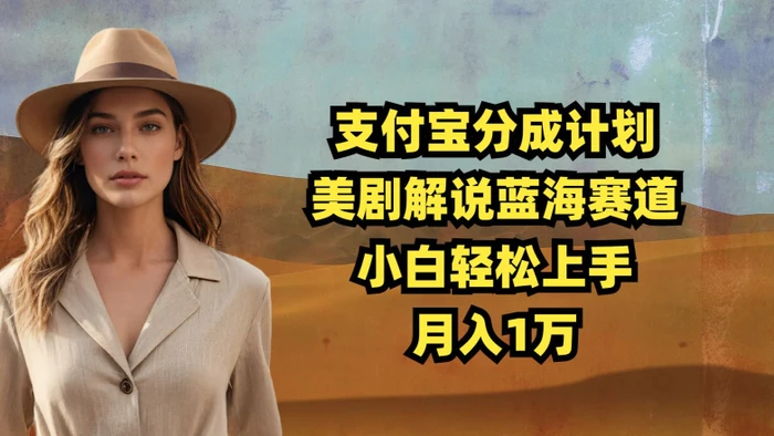 支付宝分成计划，美剧解说蓝海赛道，小白轻松上手，月入1万-副业库