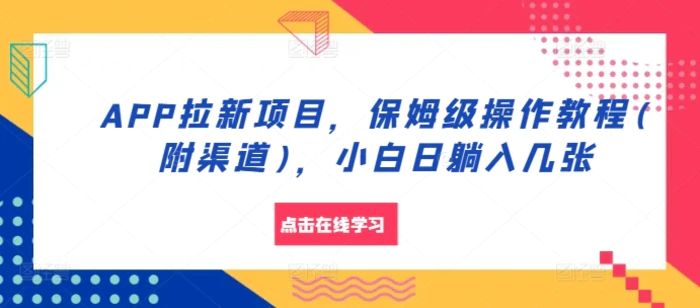 APP拉新项目，保姆级操作教程(附渠道)，小白日躺入几张【揭秘】-副业库