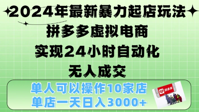 2024年最新暴力起店玩法，拼多多虚拟电商4.0，24小时实现自动化无人成交，单店月入3000+-副业库