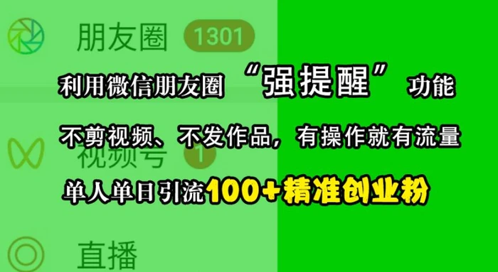 利用微信朋友圈“强提醒”功能，引流精准创业粉，不剪视频、不发作品，单人单日引流100+创业粉-副业库
