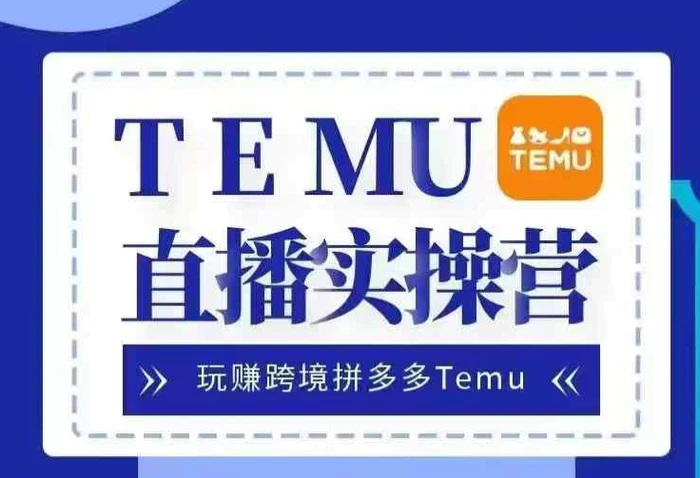 Temu直播实战营，玩赚跨境拼多多Temu，国内电商卷就出海赚美金-副业库