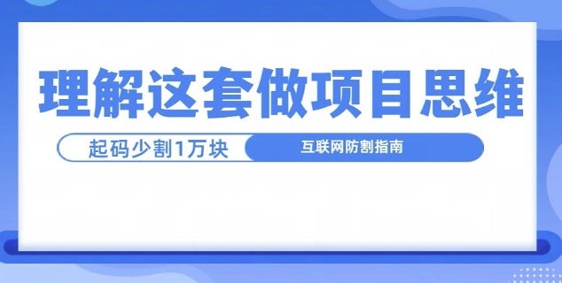 理解这套做项目思维，起码少割1W，互联网防割指南-副业库