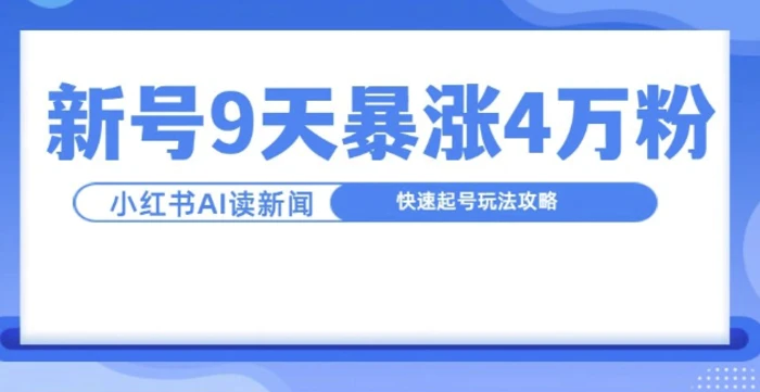 一分钟读新闻联播，9天爆涨4万粉，快速起号玩法攻略-副业库