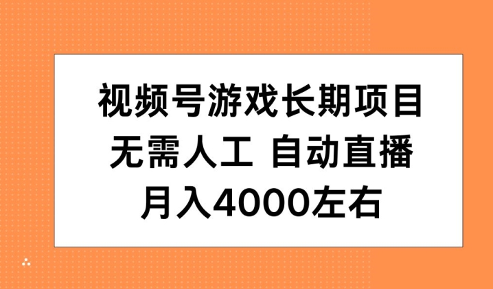 视频号游戏长期项目，无需人工，自动直播，月入4000左右-副业库