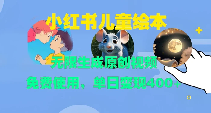 小红书儿童绘本，无限生成原创视频，免费使用，单日变现400+-副业库