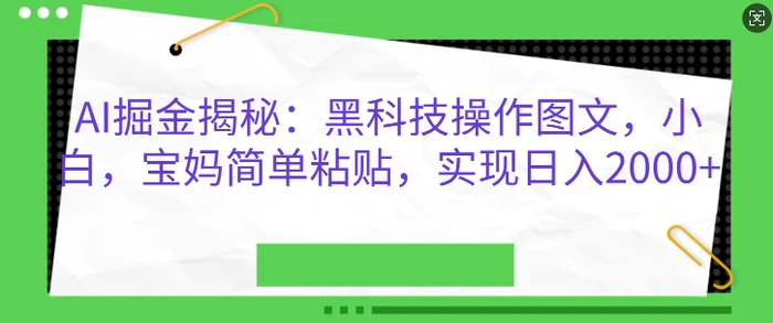 AI掘金揭秘：黑科技操作图文，小白宝妈简单粘贴，实现日入几张-副业库