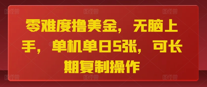 零难度撸美金，无脑上手，单机单日5张，可长期复制操作-副业库