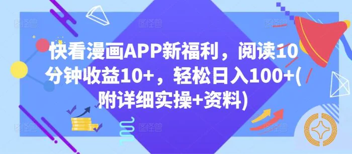 快看漫画APP新福利，阅读10分钟收益10+，轻松日入100+(附详细实操+资料)-副业库