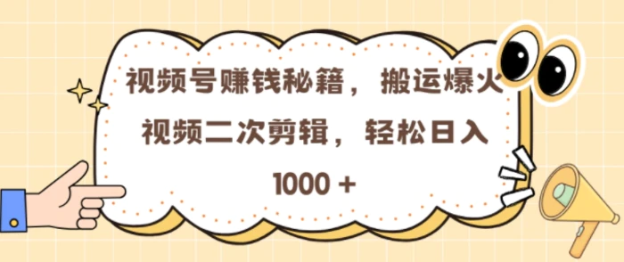 视频号 0门槛，搬运爆火视频进行二次剪辑，轻松实现日入几张-副业库