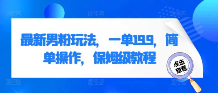最新男粉玩法，一单19.9，简单操作，保姆级教程-副业库