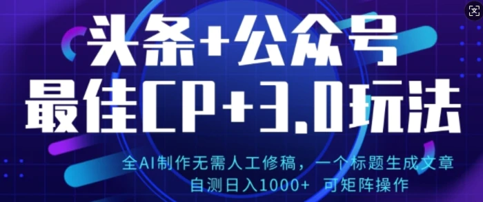 公众号+AI头条3.0玩法，全AI制作无需人工修稿，标题生成文章，可矩阵操作-副业库
