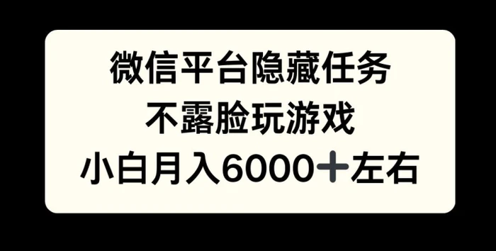 微信平台隐藏任务，不露脸玩游戏，月入6000+-副业库