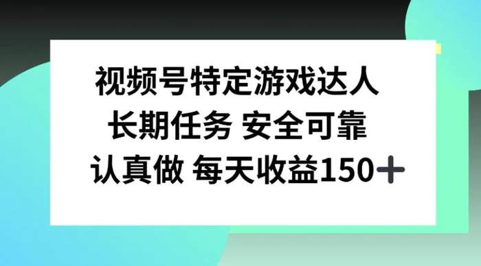 视频号特定游戏达人，官方长期任务，认真做每天收益150左右-副业库