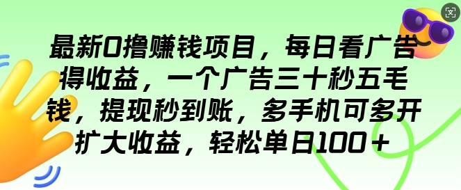 最新0撸项目，每日看广告得收益，一个广告三十秒五毛钱，提现秒到账，轻松单日100+-副业库