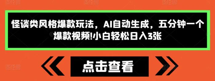怪谈类风格爆款玩法，AI自动生成，五分钟一个爆款视频，小白轻松日入3张-副业库