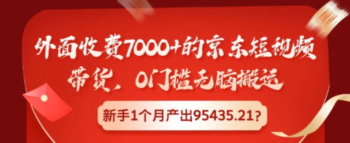外面收费7000+的京东短视频带货，0门槛无脑搬运，新手1个月产出95435.21?-副业库