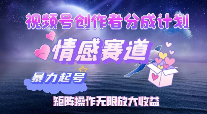 视频号创作者分成项目之情感赛道，暴力起号可同步多平台发布，实现税后月入过W-副业库