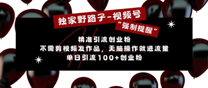 独家野路子利用视频号“强制提醒”，不需剪视频发作品，无脑操作就进流量，单日引流100+创业粉-副业库