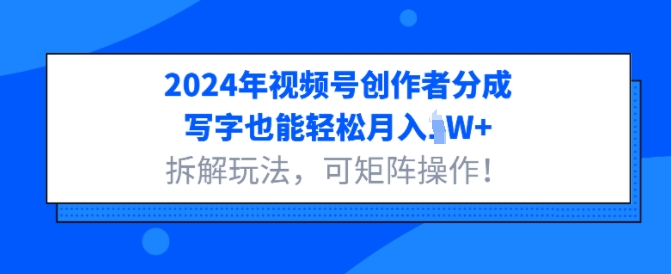 2024年视频号创作者分成，写字也能轻松月入1W+拆解玩法，可矩阵操作-副业库